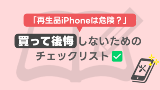 iPhoneの中古再生品が危険ってホント？｜買って後悔しないためのチェックリスト 