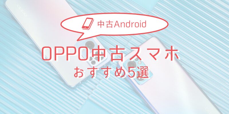 【2025年版】OPPO製中古スマホ おすすめモデル5選